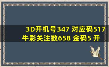 3D开机号347 对应码517 牛彩关注数658 金码5 开